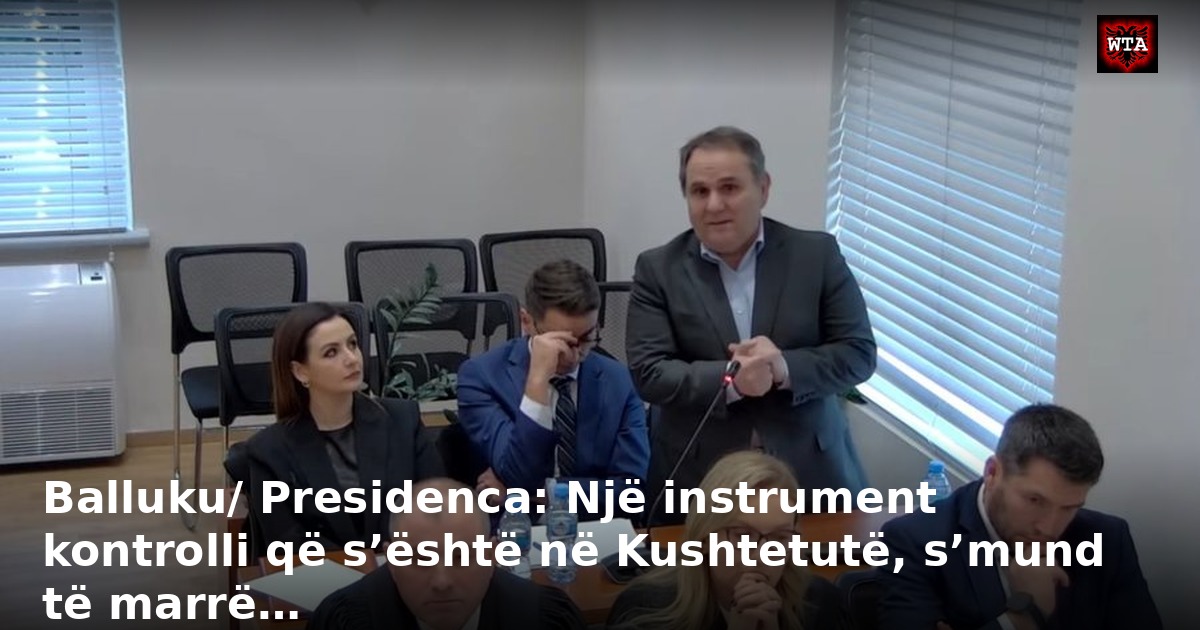 Balluku/ Presidenca: Një instrument kontrolli që s’është në Kushtetutë, s’mund të marrë…