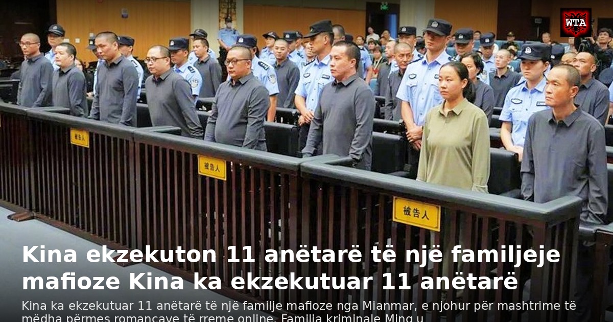 Kina ekzekuton 11 anëtarë të një familjeje mafioze Kina ka ekzekutuar 11 anëtarë