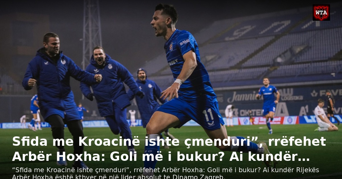 Sfida me Kroacinë ishte çmenduri”, rrëfehet Arbër Hoxha: Goli më i bukur? Ai kundër…