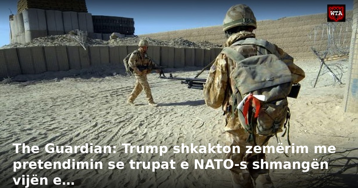 The Guardian: Trump shkakton zemërim me pretendimin se trupat e NATO-s shmangën vijën e…