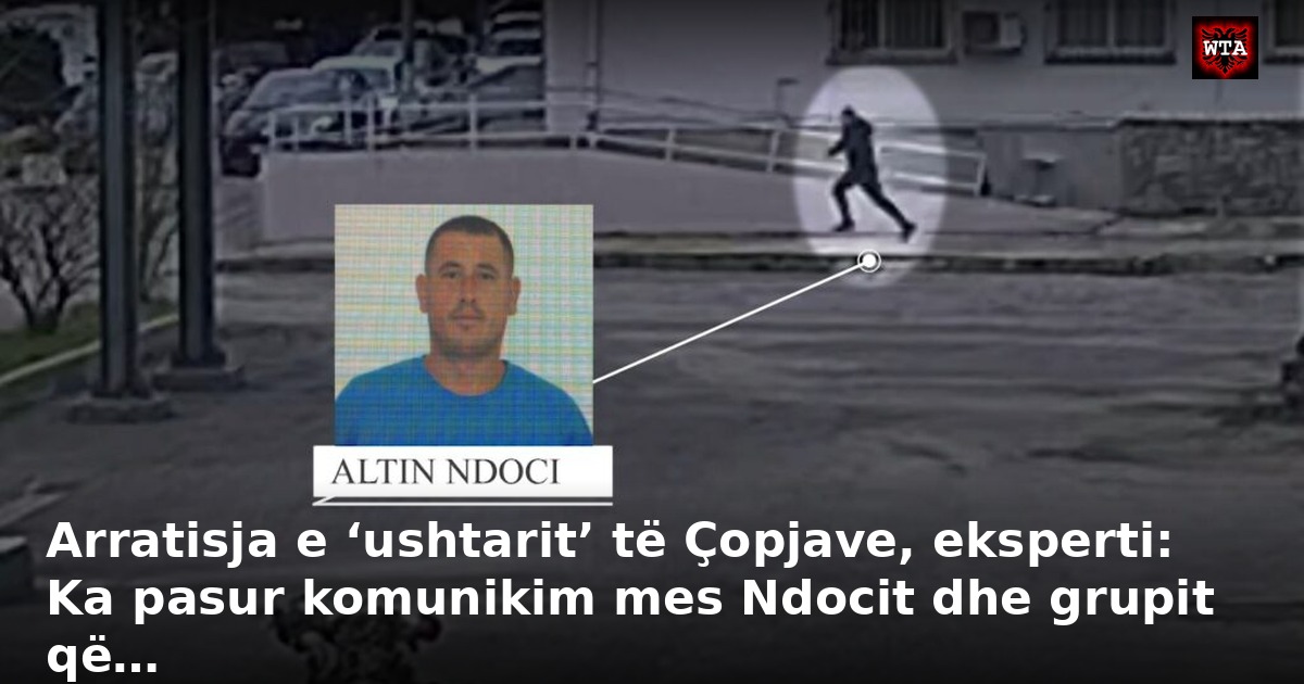 Arratisja e ‘ushtarit’ të Çopjave, eksperti: Ka pasur komunikim mes Ndocit dhe grupit që…