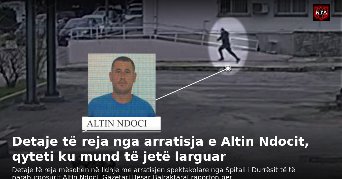 Detaje të reja nga arratisja e Altin Ndocit, qyteti ku mund të jetë larguar