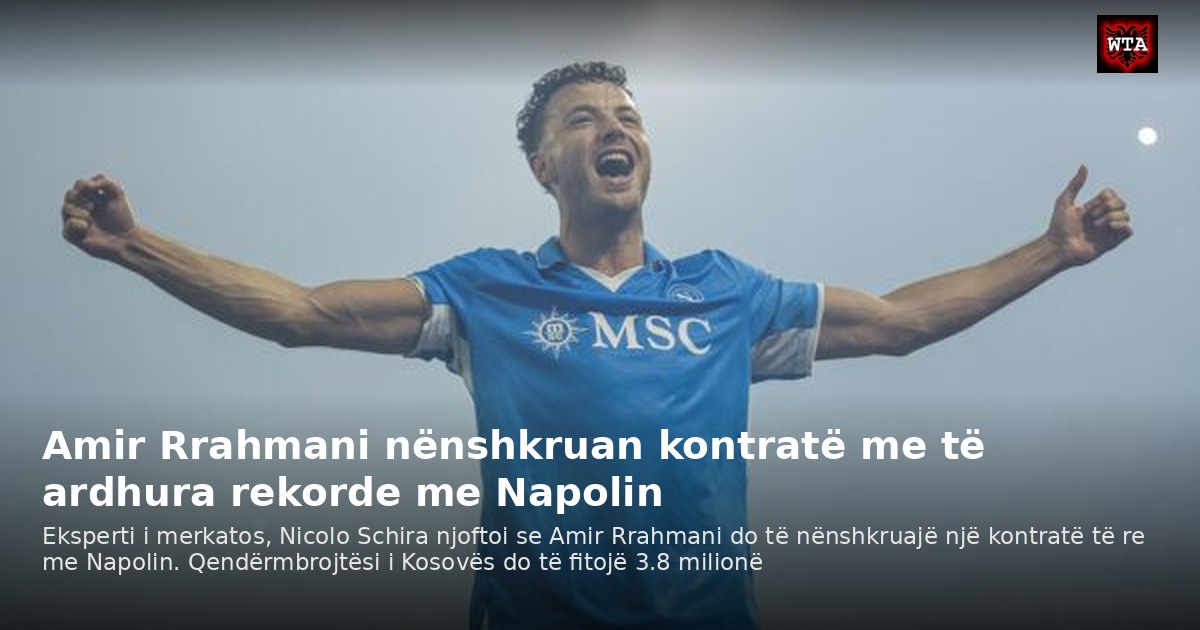 Amir Rrahmani nënshkruan kontratë me të ardhura rekorde me Napolin