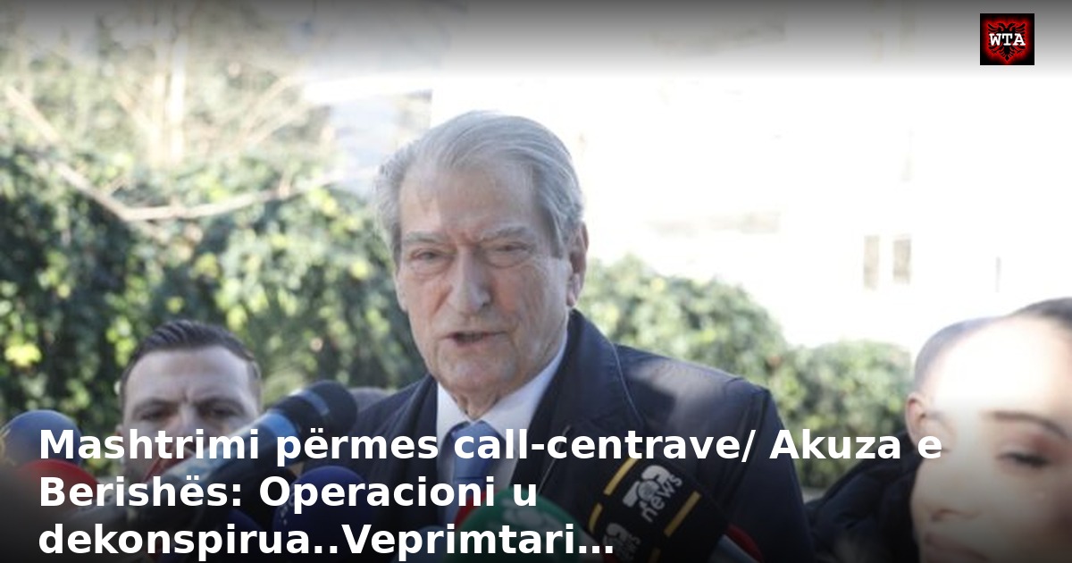 Mashtrimi përmes call-centrave/ Akuza e Berishës: Operacioni u dekonspirua..Veprimtari…