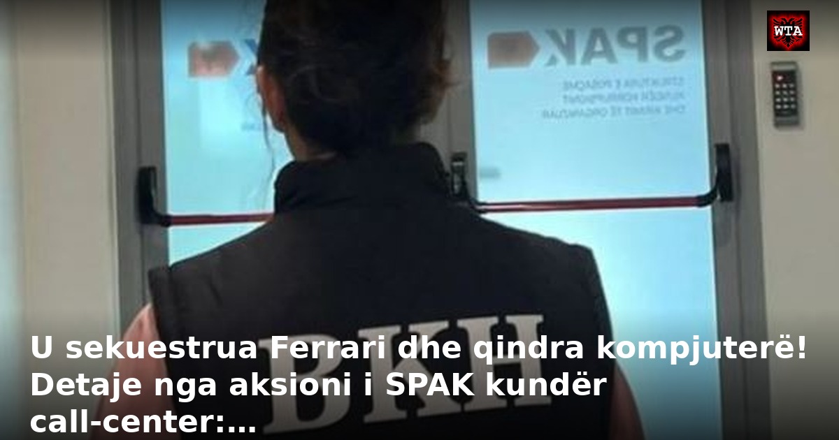U sekuestrua Ferrari dhe qindra kompjuterë! Detaje nga aksioni i SPAK kundër call-center:…