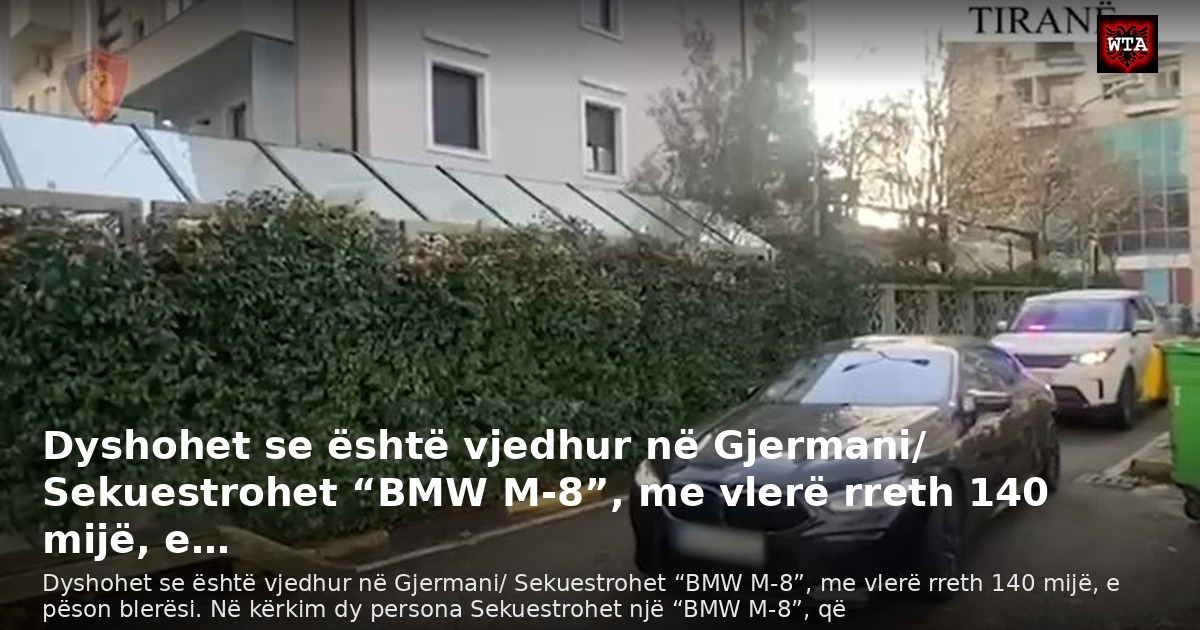 Dyshohet se është vjedhur në Gjermani/ Sekuestrohet “BMW M-8”, me vlerë rreth 140 mijë, e…