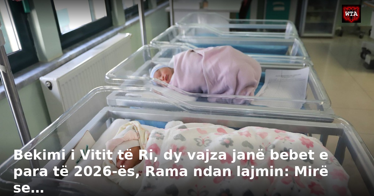 Bekimi i Vitit të Ri, dy vajza janë bebet e para të 2026-ës, Rama ndan lajmin: Mirë se…