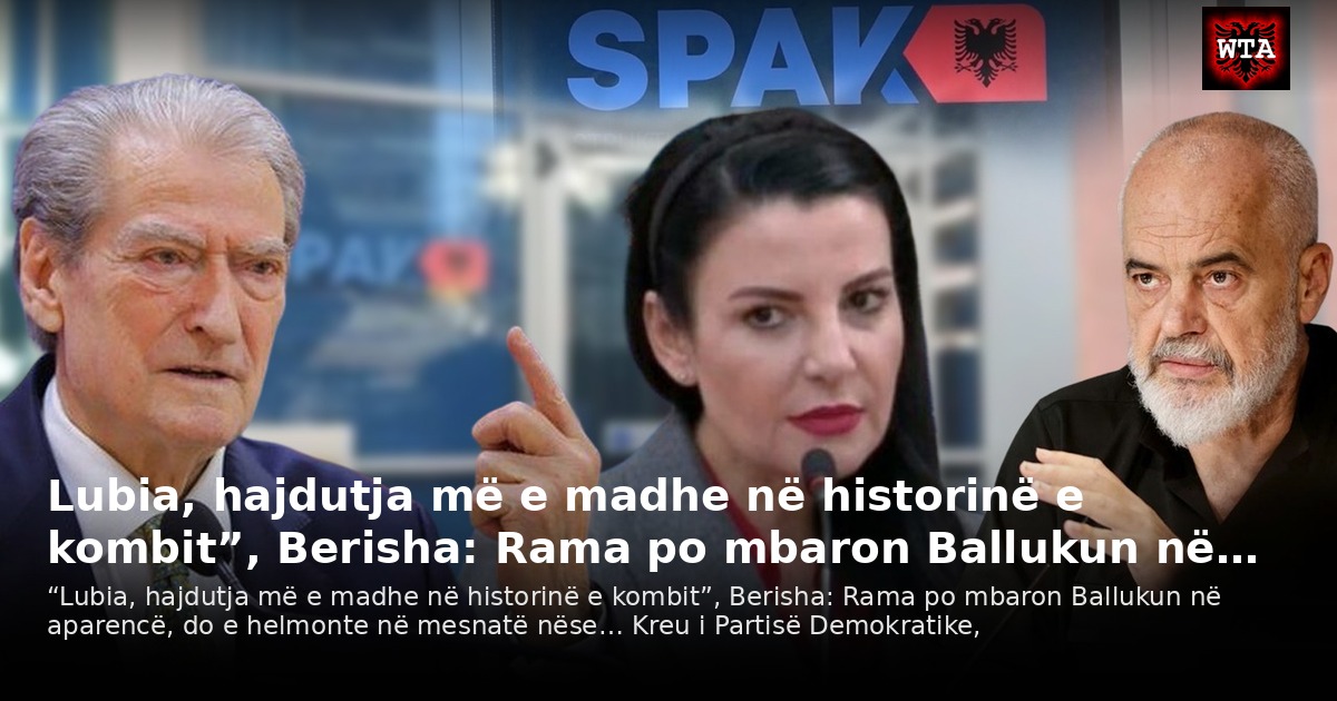 Lubia, hajdutja më e madhe në historinë e kombit”, Berisha: Rama po mbaron Ballukun në…