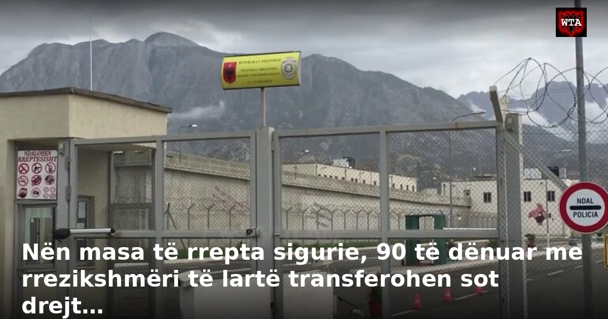 Nën masa të rrepta sigurie, 90 të dënuar me rrezikshmëri të lartë transferohen sot drejt…