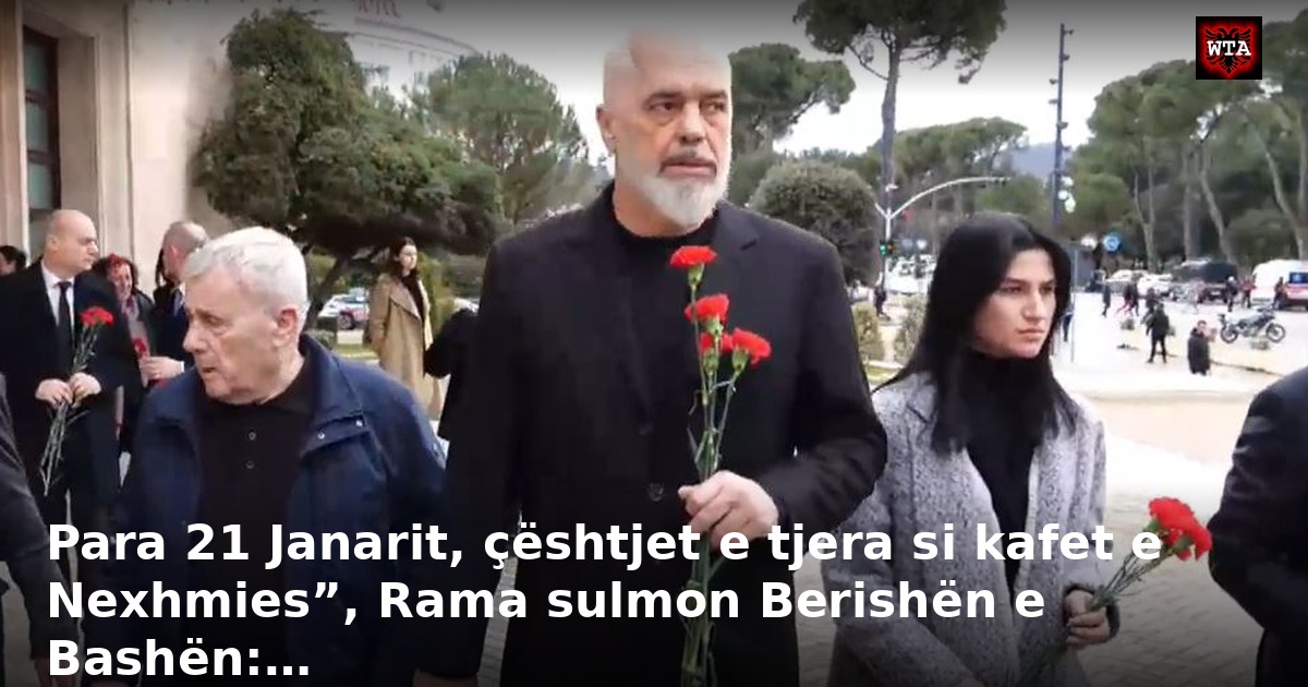 Para 21 Janarit, çështjet e tjera si kafet e Nexhmies”, Rama sulmon Berishën e Bashën:…