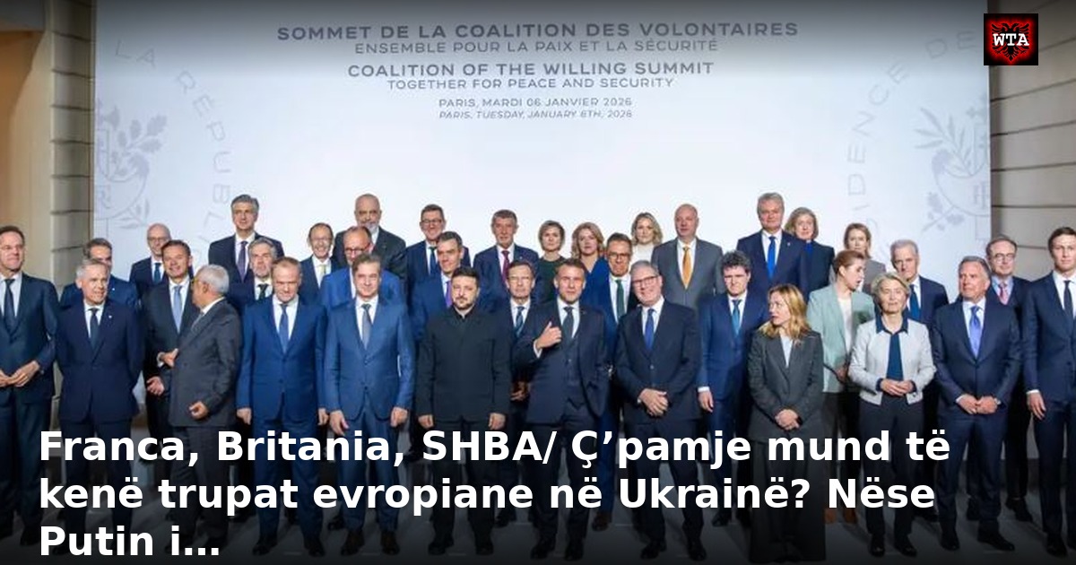 Franca, Britania, SHBA/ Ç’pamje mund të kenë trupat evropiane në Ukrainë? Nëse Putin i…