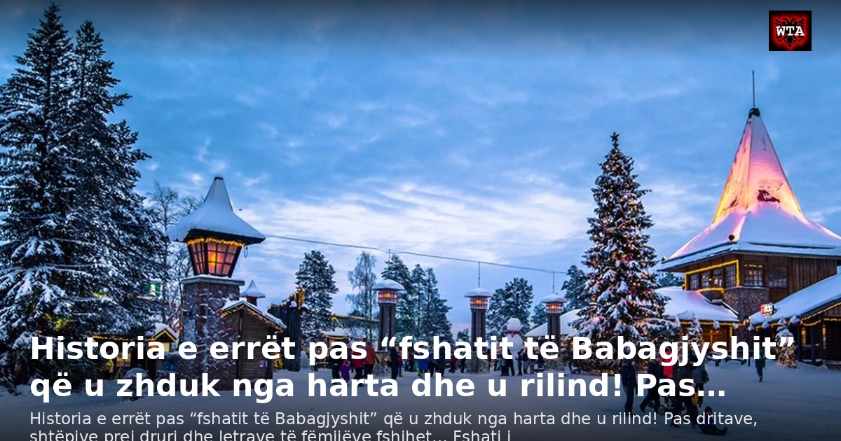 Historia e errët pas “fshatit të Babagjyshit” që u zhduk nga harta dhe u rilind! Pas…