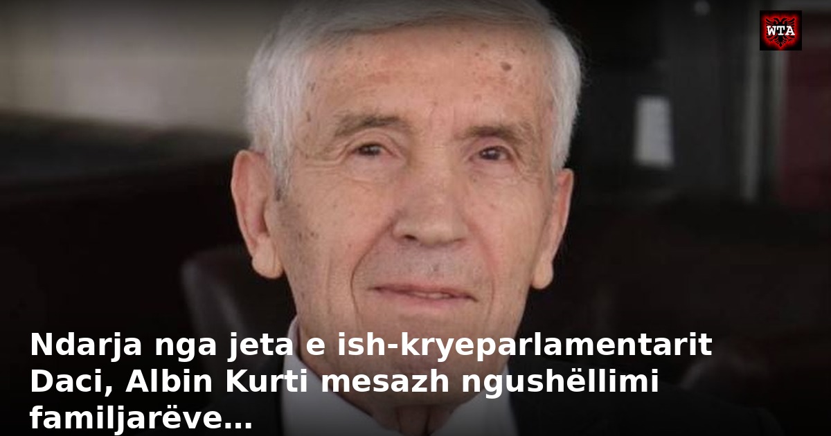 Ndarja nga jeta e ish-kryeparlamentarit Daci, Albin Kurti mesazh ngushëllimi familjarëve…
