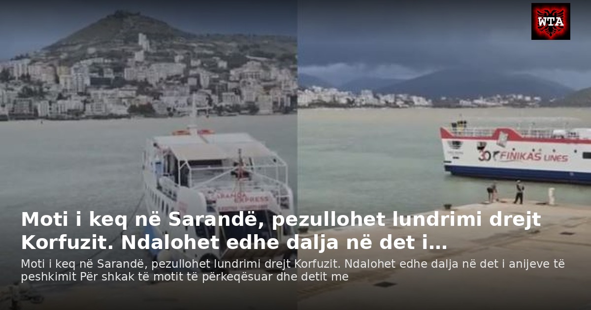 Moti i keq në Sarandë, pezullohet lundrimi drejt Korfuzit. Ndalohet edhe dalja në det i…