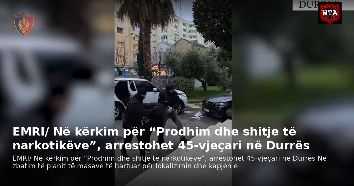 EMRI/ Në kërkim për “Prodhim dhe shitje të narkotikëve”, arrestohet 45-vjeçari në Durrës