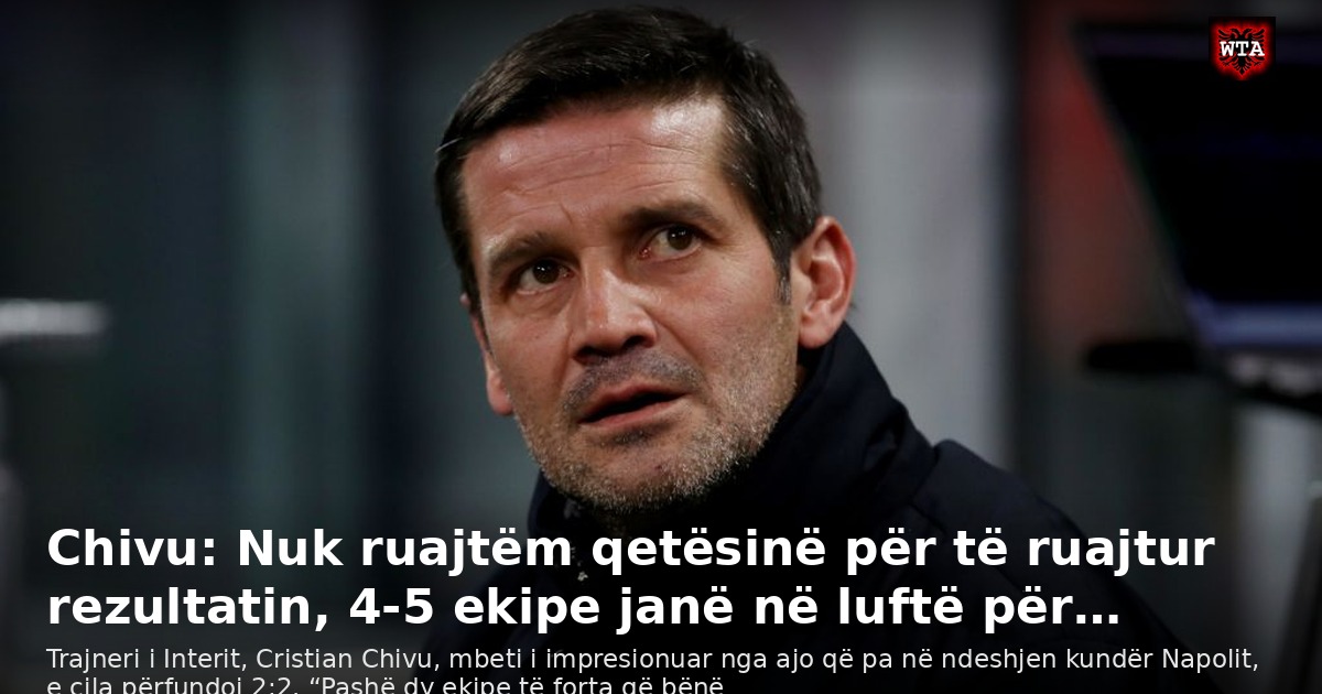 Chivu: Nuk ruajtëm qetësinë për të ruajtur rezultatin, 4-5 ekipe janë në luftë për…