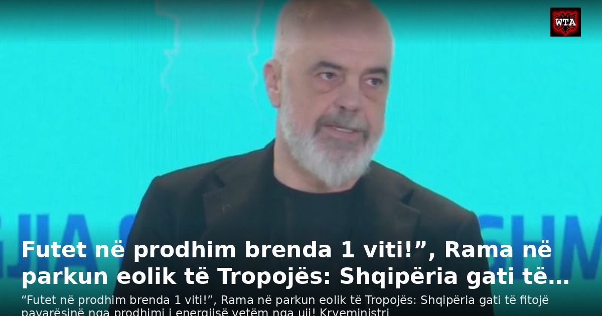 Futet në prodhim brenda 1 viti!”, Rama në parkun eolik të Tropojës: Shqipëria gati të…