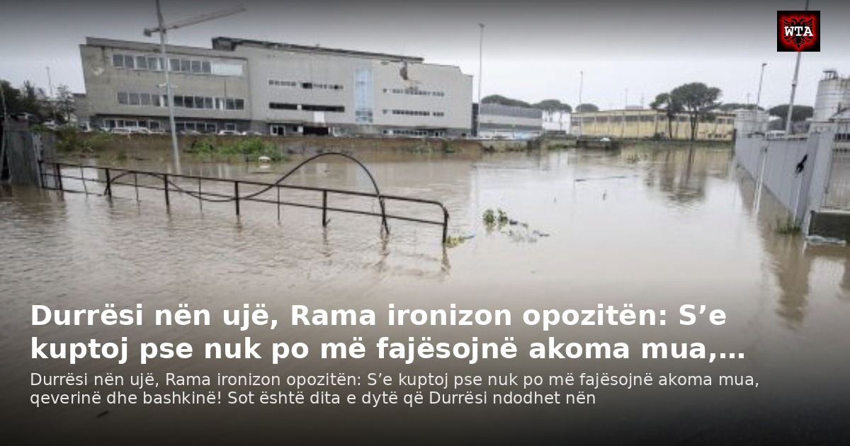 Durrësi nën ujë, Rama ironizon opozitën: S’e kuptoj pse nuk po më fajësojnë akoma mua,…