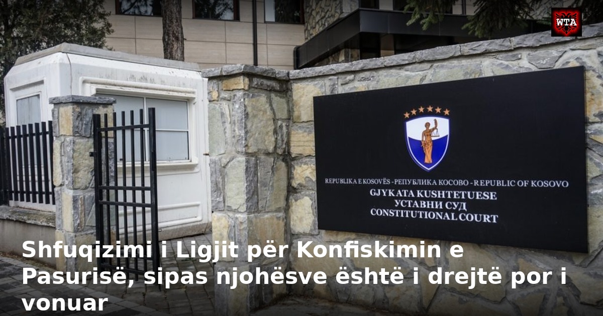 Shfuqizimi i Ligjit për Konfiskimin e Pasurisë, sipas njohësve është i drejtë por i vonuar