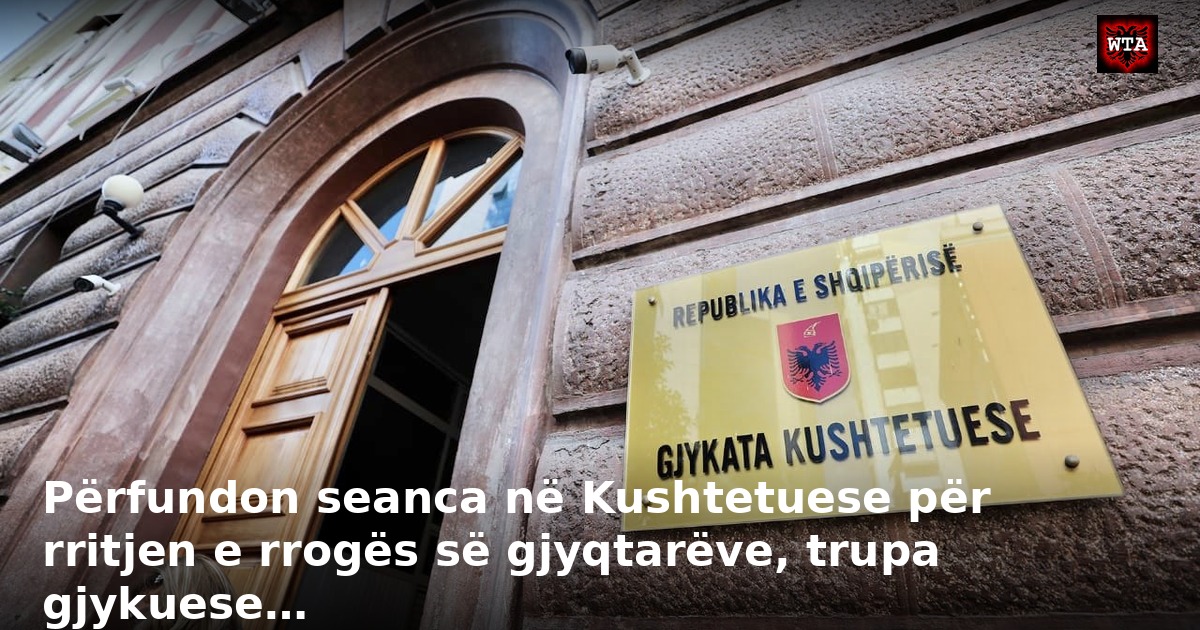 Përfundon seanca në Kushtetuese për rritjen e rrogës së gjyqtarëve, trupa gjykuese…