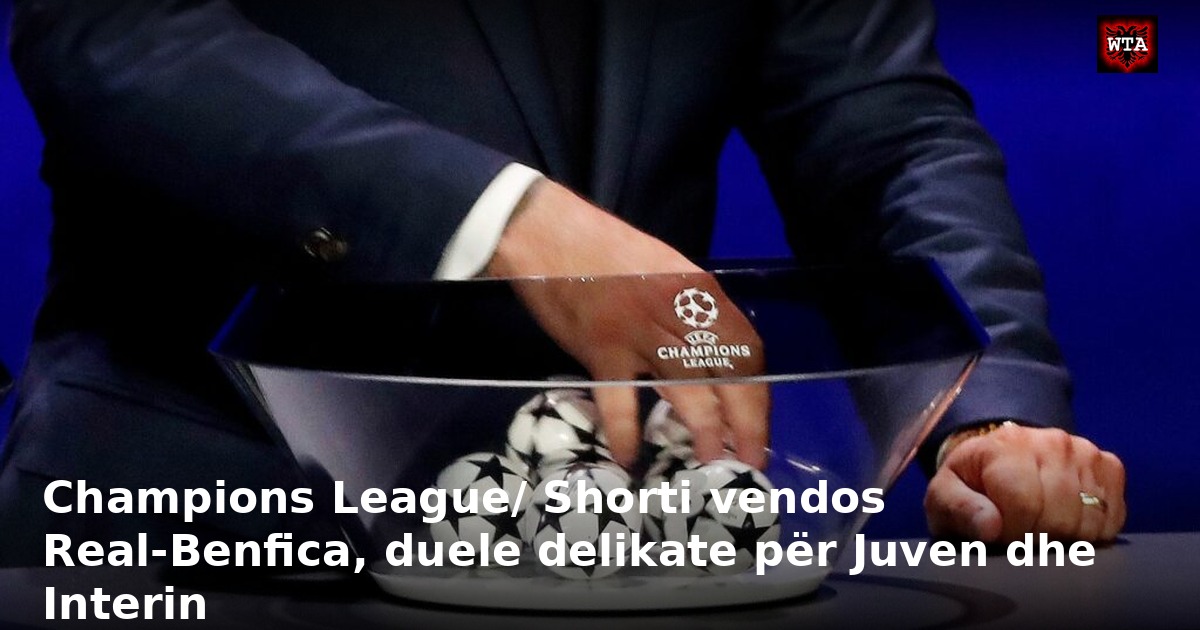 Champions League/ Shorti vendos Real-Benfica, duele delikate për Juven dhe Interin