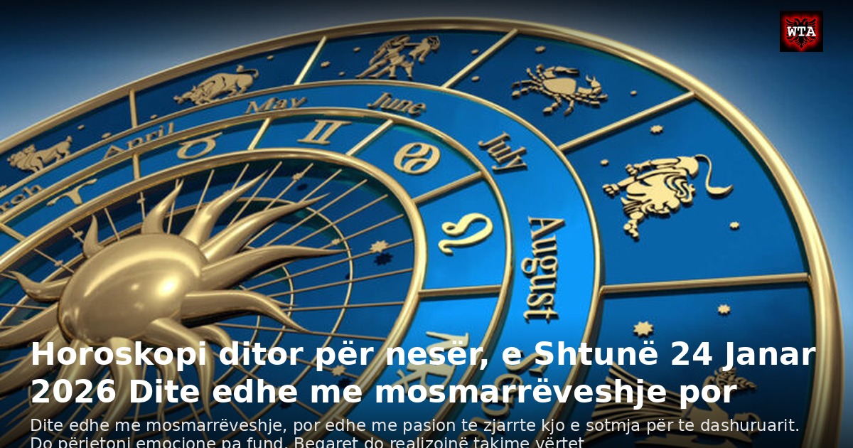 Horoskopi ditor për nesër, e Shtunë 24 Janar 2026 Dite edhe me mosmarrëveshje por