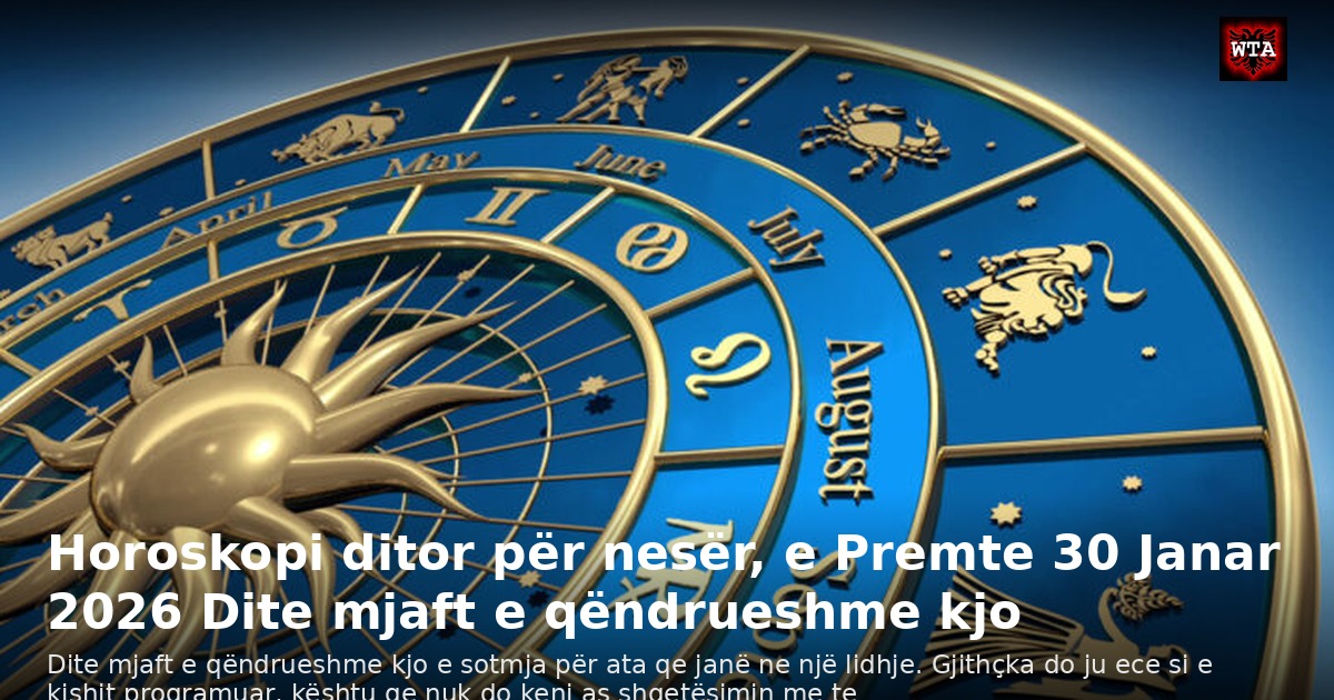 Horoskopi ditor për nesër, e Premte 30 Janar 2026 Dite mjaft e qëndrueshme kjo