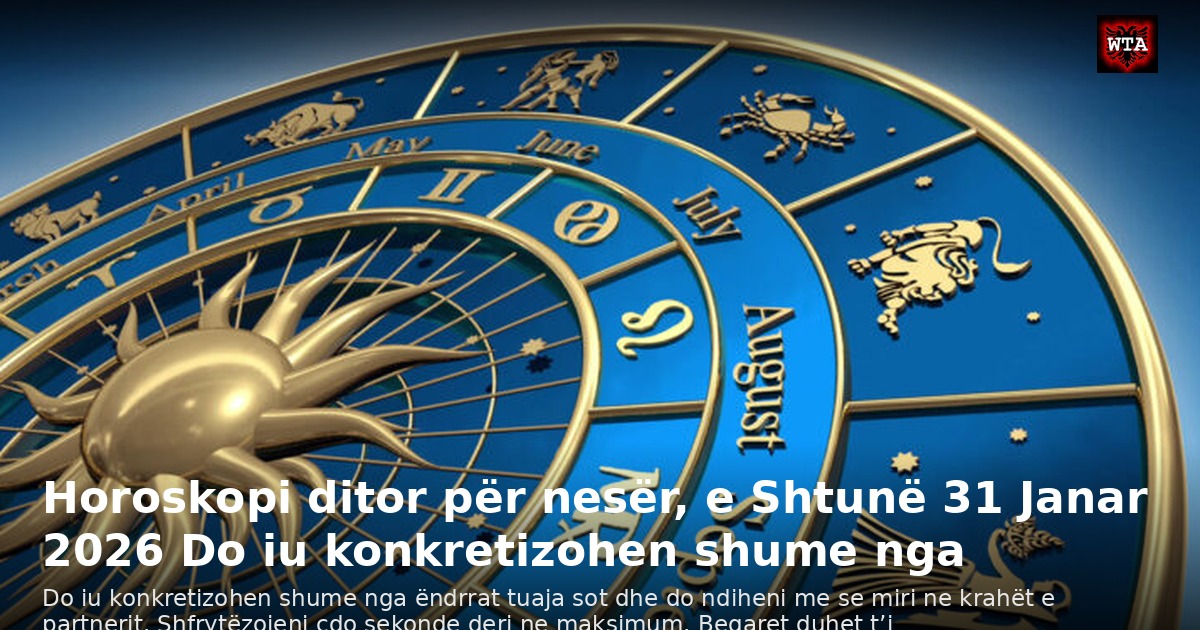Horoskopi ditor për nesër, e Shtunë 31 Janar 2026 Do iu konkretizohen shume nga