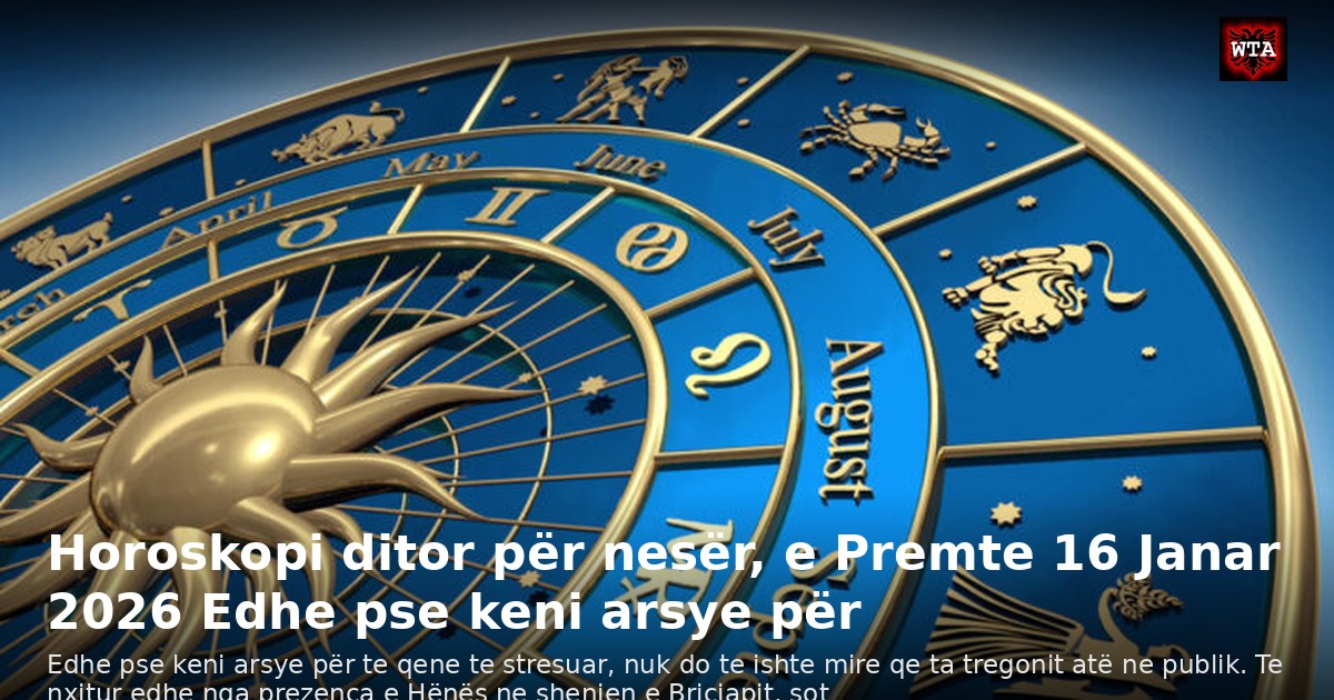 Horoskopi ditor për nesër, e Premte 16 Janar 2026 Edhe pse keni arsye për