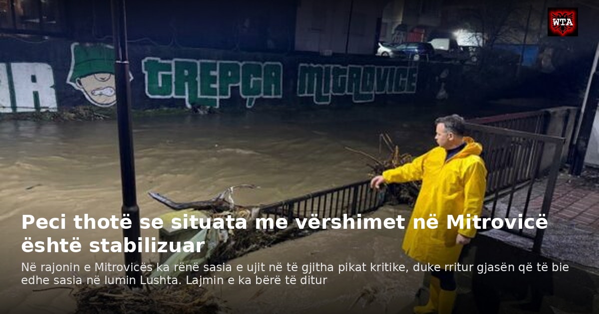 Peci thotë se situata me vërshimet në Mitrovicë është stabilizuar