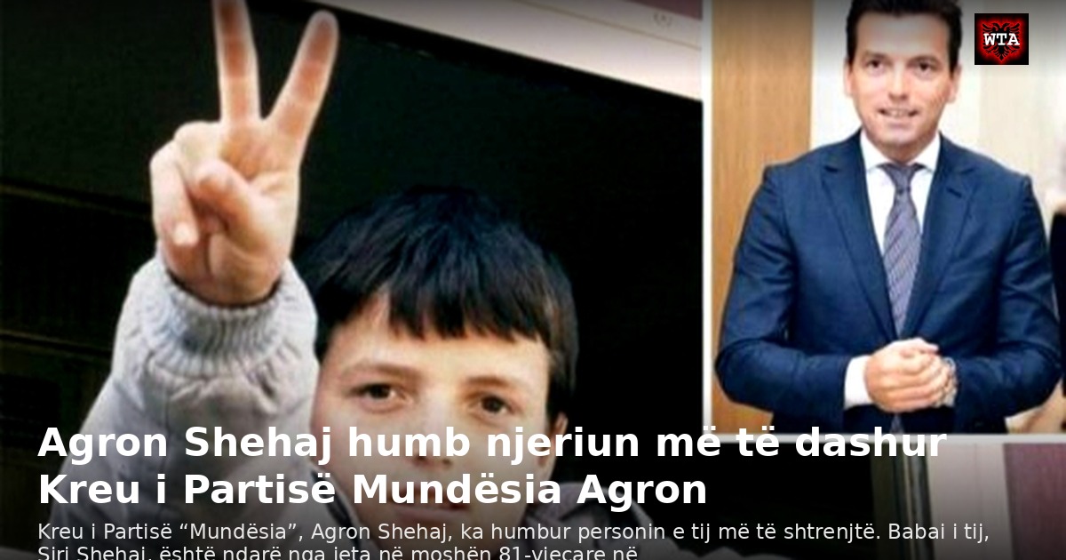 Agron Shehaj humb njeriun më të dashur Kreu i Partisë Mundësia Agron