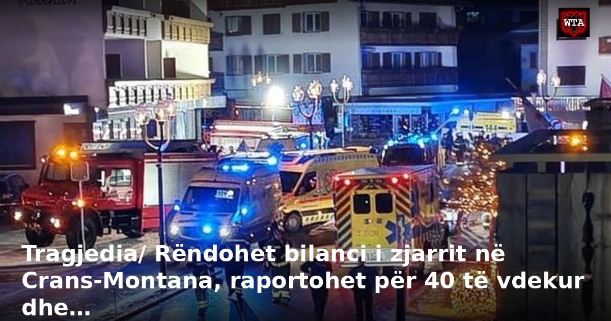 Tragjedia/ Rëndohet bilanci i zjarrit në Crans-Montana, raportohet për 40 të vdekur dhe…