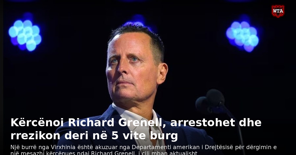 Kërcënoi Richard Grenell, arrestohet dhe rrezikon deri në 5 vite burg