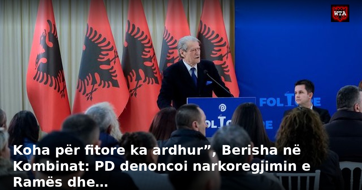 Koha për fitore ka ardhur”, Berisha në Kombinat: PD denoncoi narkoregjimin e Ramës dhe…