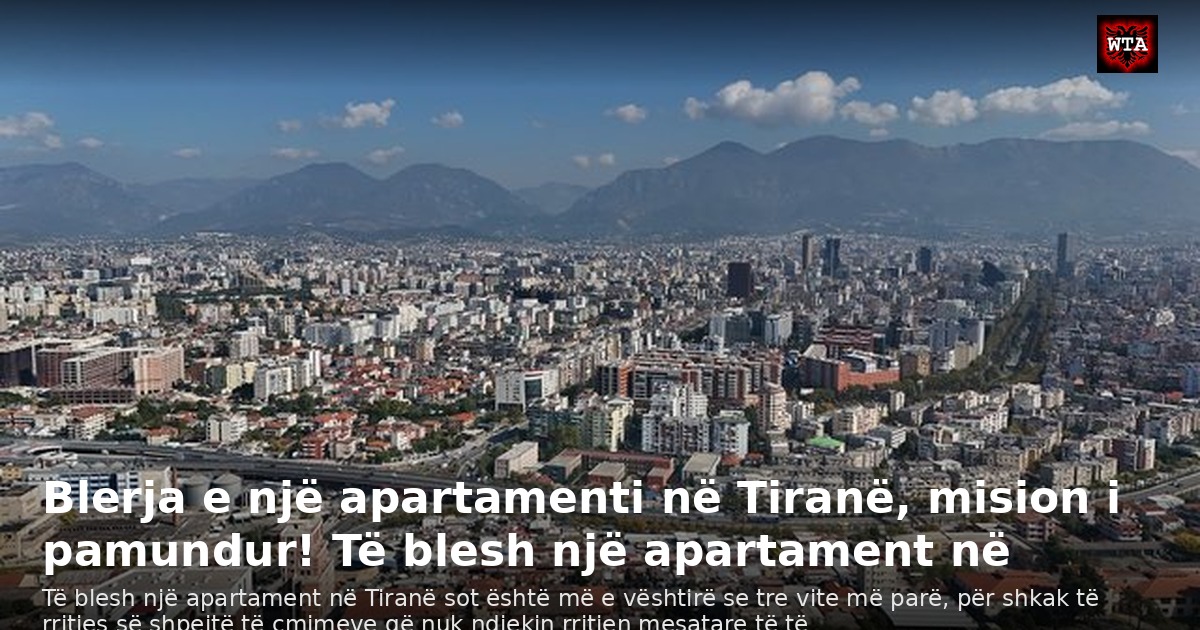 Blerja e një apartamenti në Tiranë, mision i pamundur! Të blesh një apartament në
