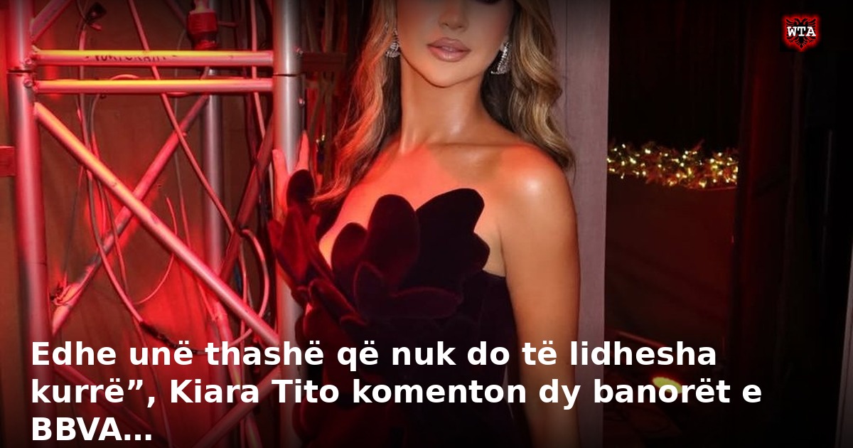 Edhe unë thashë që nuk do të lidhesha kurrë”, Kiara Tito komenton dy banorët e BBVA…