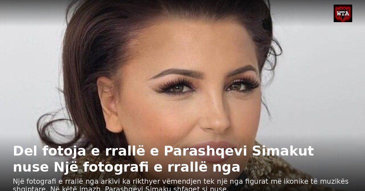 Del fotoja e rrallë e Parashqevi Simakut nuse Një fotografi e rrallë nga