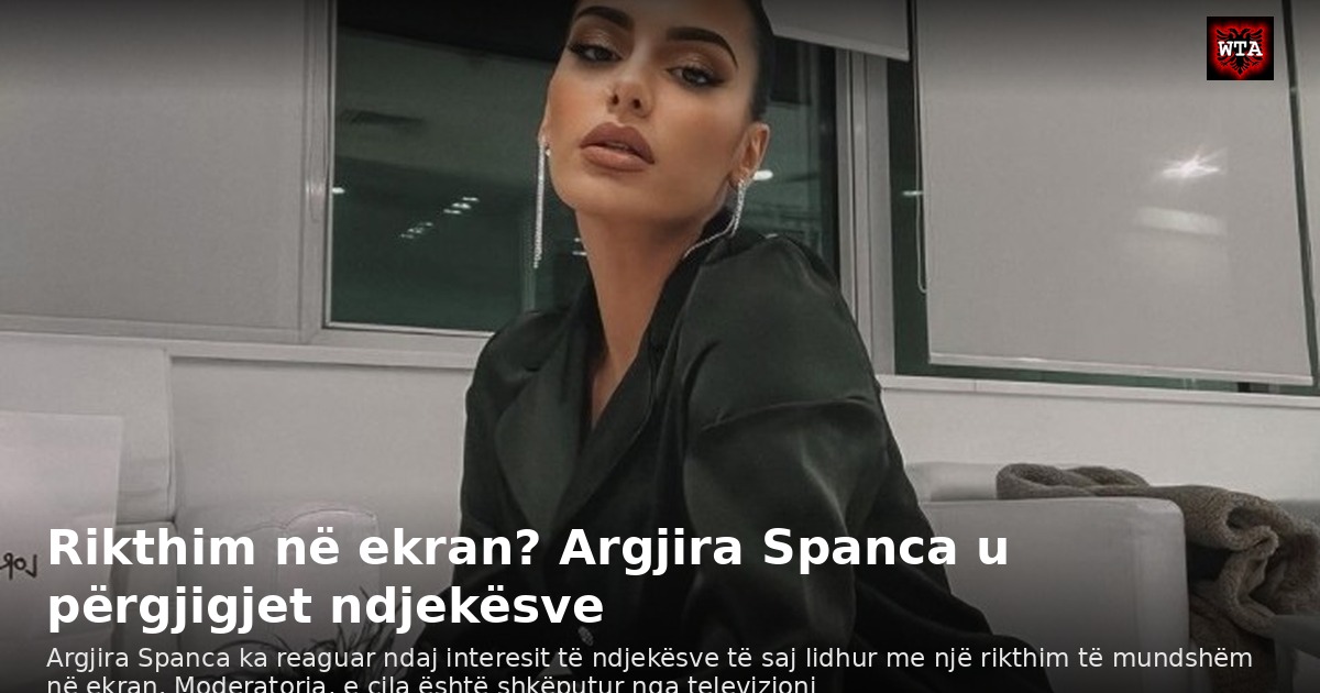 Rikthim në ekran? Argjira Spanca u përgjigjet ndjekësve