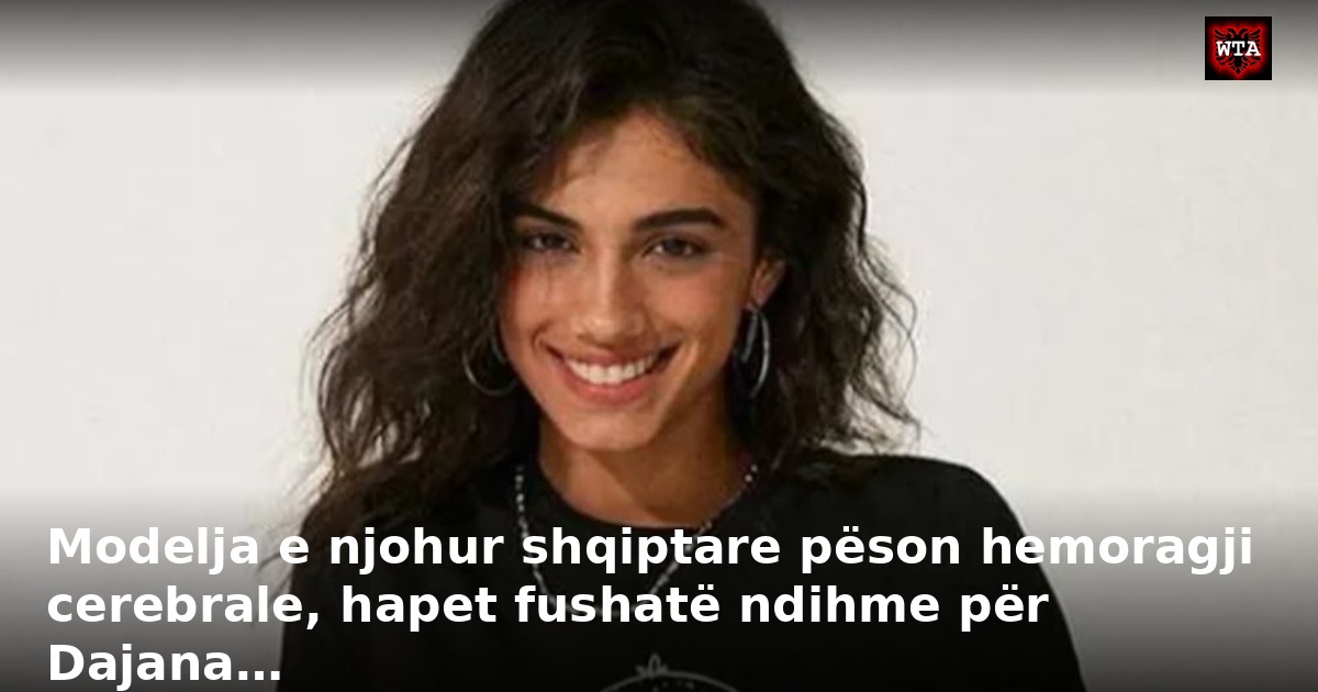 Modelja e njohur shqiptare pëson hemoragji cerebrale, hapet fushatë ndihme për Dajana…