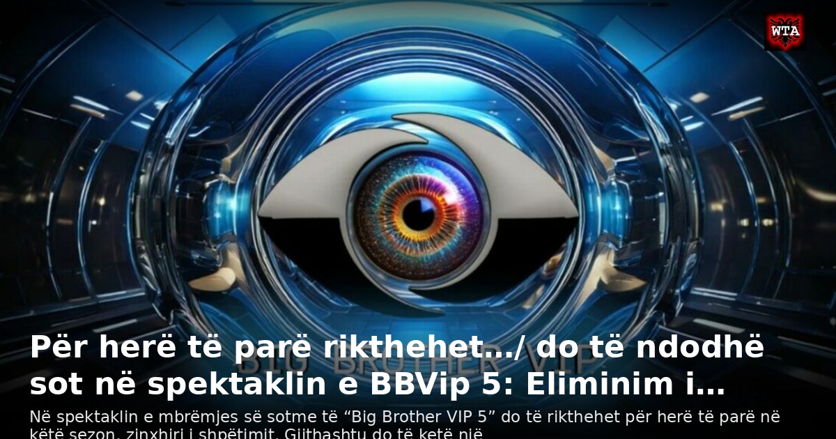 Për herë të parë rikthehet…/ do të ndodhë sot në spektaklin e BBVip 5: Eliminim i…