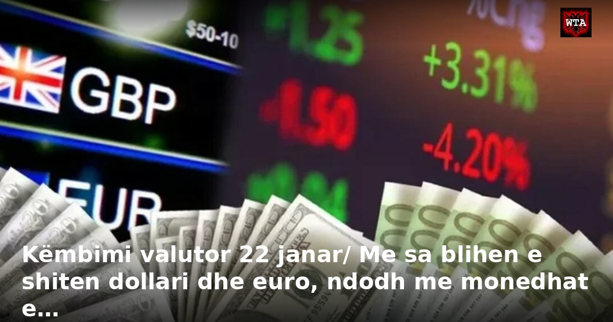 Këmbimi valutor 22 janar/ Me sa blihen e shiten dollari dhe euro, ndodh me monedhat e…