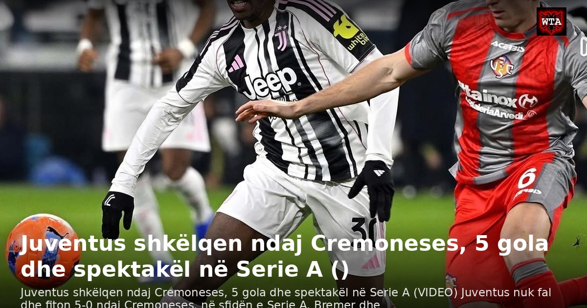 Juventus shkëlqen ndaj Cremoneses, 5 gola dhe spektakël në Serie A ()