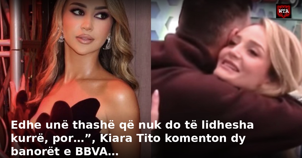 Edhe unë thashë që nuk do të lidhesha kurrë, por…”, Kiara Tito komenton dy banorët e BBVA…