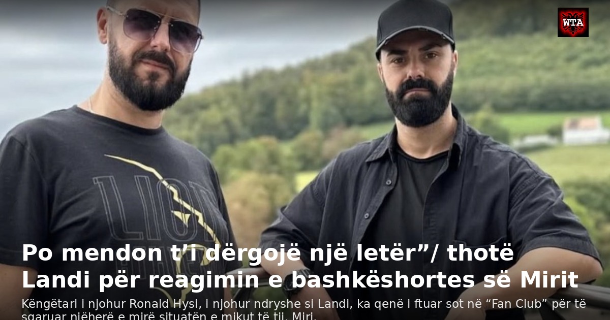 Po mendon t’i dërgojë një letër”/ thotë Landi për reagimin e bashkëshortes së Mirit