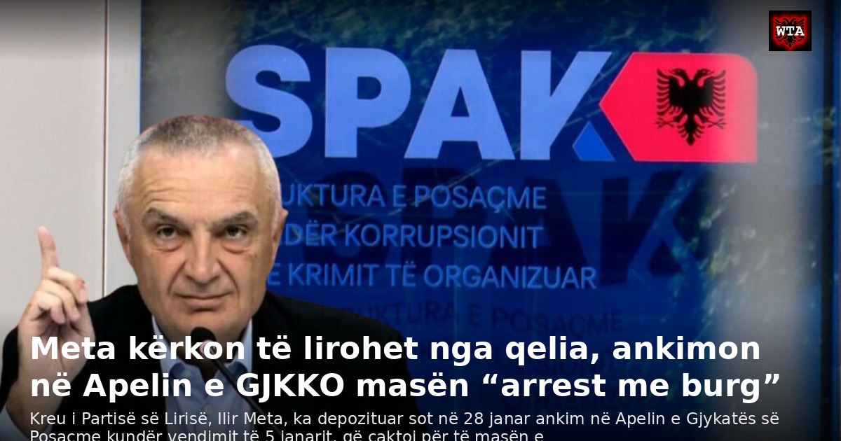 Meta kërkon të lirohet nga qelia, ankimon në Apelin e GJKKO masën “arrest me burg”