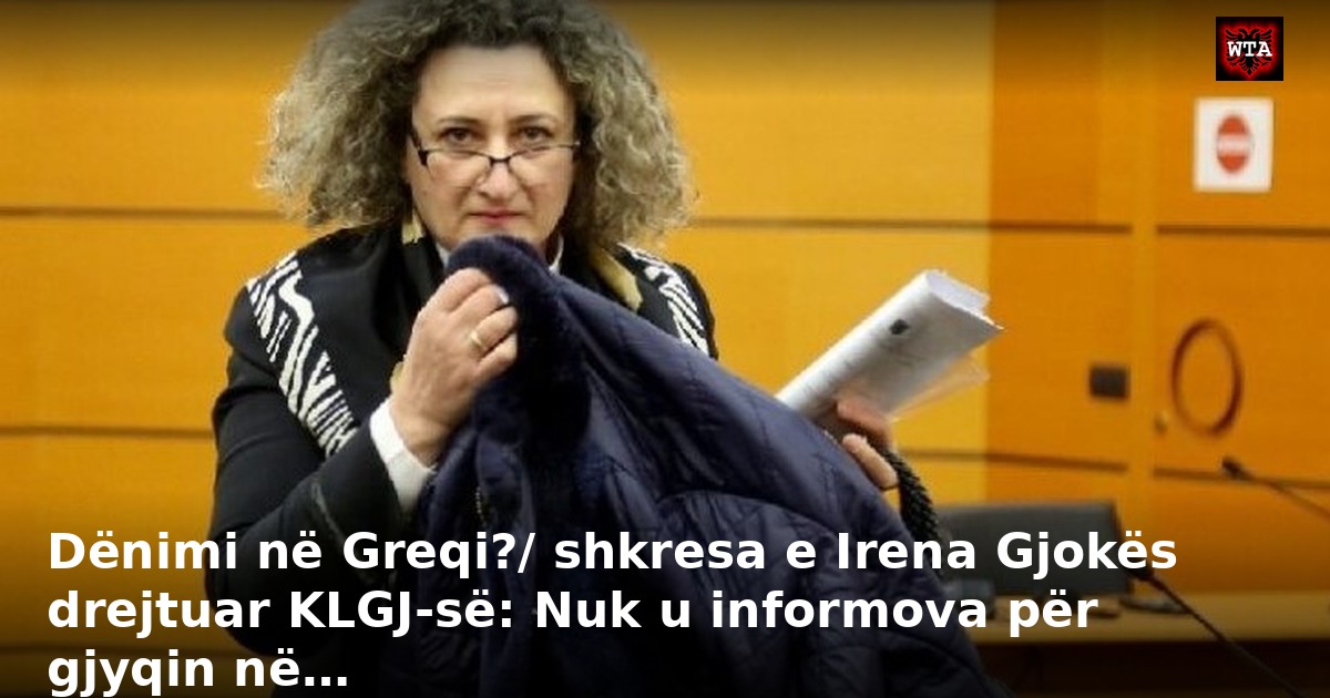 Dënimi në Greqi?/ shkresa e Irena Gjokës drejtuar KLGJ-së: Nuk u informova për gjyqin në…