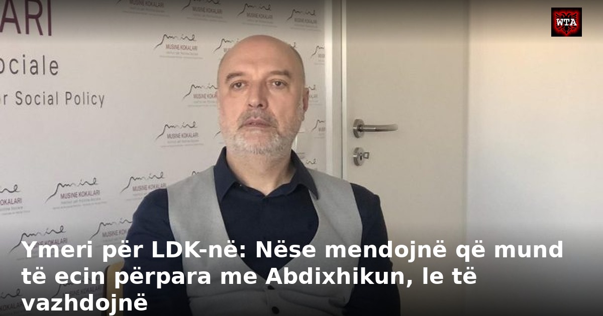 Ymeri për LDK-në: Nëse mendojnë që mund të ecin përpara me Abdixhikun, le të vazhdojnë