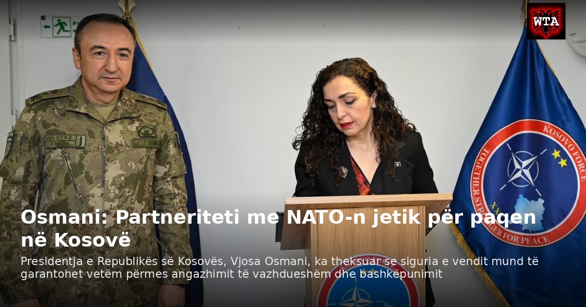 Osmani: Partneriteti me NATO-n jetik për paqen në Kosovë
