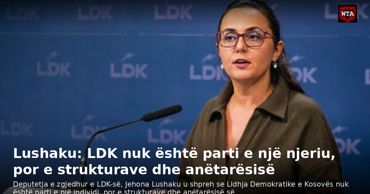 Lushaku: LDK nuk është parti e një njeriu, por e strukturave dhe anëtarësisë