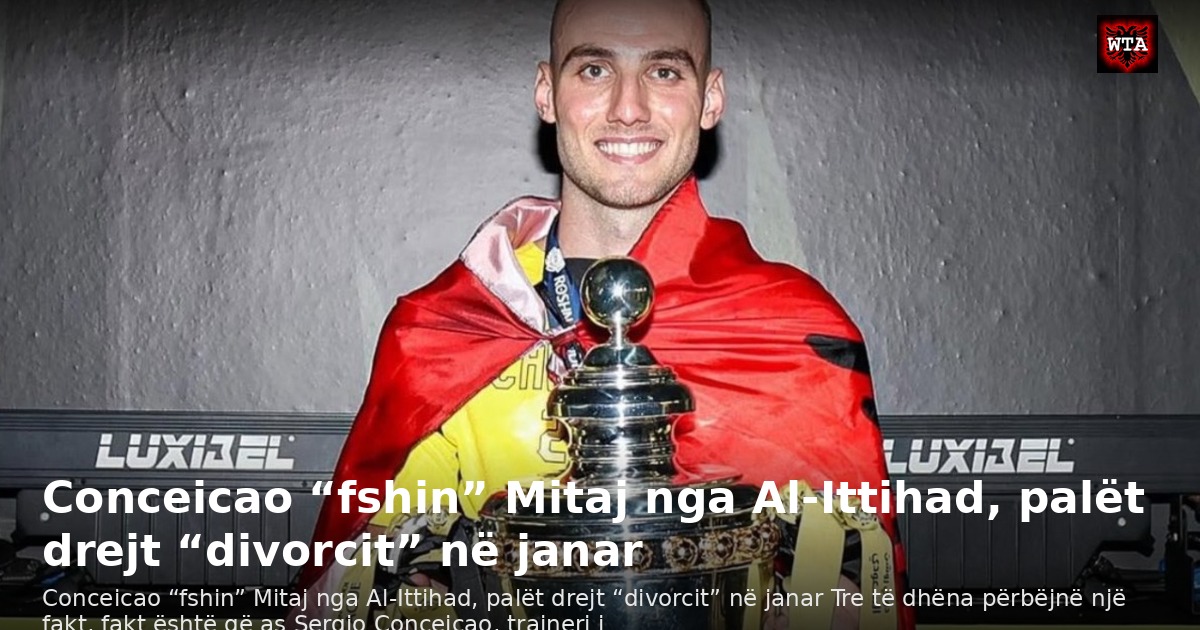 Conceicao “fshin” Mitaj nga Al-Ittihad, palët drejt “divorcit” në janar